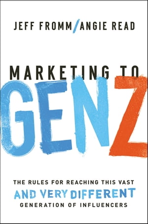 Marketing to Gen Z The Rules for Reaching This Vast--and Very Different--Generation of InfluencersŻҽҡ[ Jeff Fromm ]