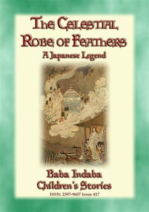 THE CELESTIAL ROBE OF FEATHERS - A Japanese Legend Baba Indaba’s Children's Stories - Issue 417【電子書籍】[ Anon E. Mouse ]
