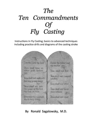 The Ten Commandments of Fly Casting Instructions In Fly Casting; basics to advanced techniques including practice drills and diagrams of the casting stroke【電子書籍】[ Ronald Sagalowsky M.D. ]