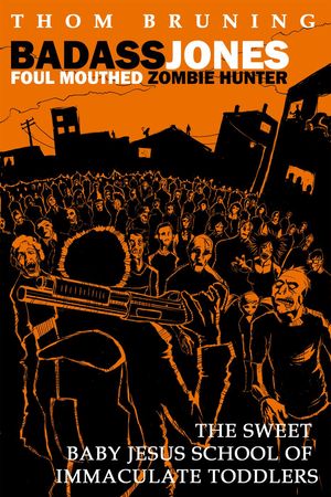 ŷKoboŻҽҥȥ㤨Badass Jones Foul Mouthed Zombie Hunter. The Sweet Baby Jesus School Of Immaculate Toddlers.Żҽҡ[ Thom Bruning ]פβǤʤ200ߤˤʤޤ