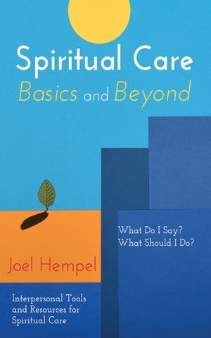 Spiritual Care Basics and Beyond What Do I Say? What Should I Do? Interpersonal Tools and Resources for Spiritual Care【電子書籍】[ Joel Hempel ]
