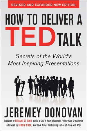 How to Deliver a TED Talk: Secrets of the World 039 s Most Inspiring Presentations, revised and expanded new edition, with a foreword by Richard St. John and an afterword by Simon Sinek【電子書籍】 Jeremey Donovan