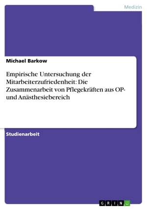 Empirische Untersuchung der Mitarbeiterzufriedenheit: Die Zusammenarbeit von Pflegekräften aus OP- und Anästhesiebereich