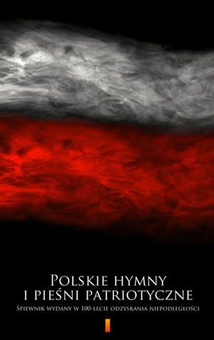 Polskie hymny i pie?ni patriotyczne ?piewnik wydany w 100-lecie odzyskania niepodleg?o?ci【電子書籍】[ Group publication ]