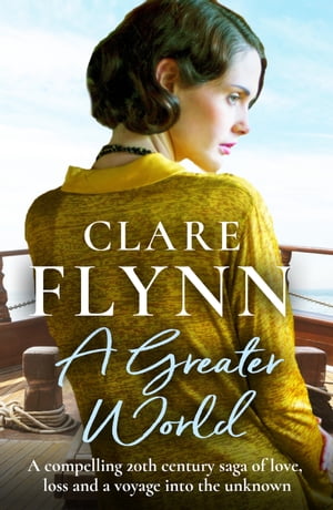 A Greater World A compelling 20th century saga of love, loss and a voyage into the unknown【電子書籍】 Clare Flynn