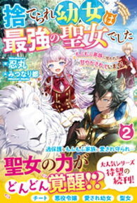 捨てられ幼女は最強の聖女でした～もふもふ家族に拾われて甘やかされています！～2【電子限定SS付き】【電子書籍】[ 忍丸 ]