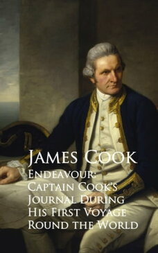 Endeavour: Captain Cook's Journal During His First Voyage Round the World【電子書籍】[ James Cook ]