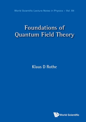 Foundations Of Quantum Field Theory【電子書籍】[ Klaus D Rothe ]