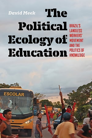 The Political Ecology of Education Brazil 039 s Landless Workers 039 Movement and the Politics of Knowledge【電子書籍】 David Meek