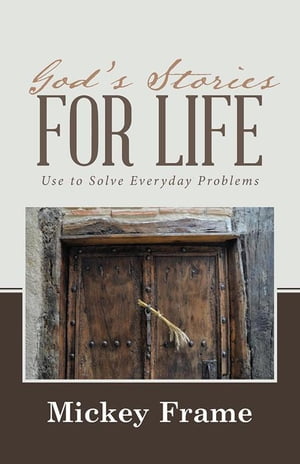 God’S Stories for Life Use to Solve Everyday Problems【電子書籍】[ Mickey Frame ]