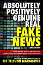 Absolutely, Positively, Genuine, Real Fake News A Jaunty Romp through the Deep State, Media-Industrial Complex and the Progressive Mind【電子書籍】 Sir Telsunn Margraves