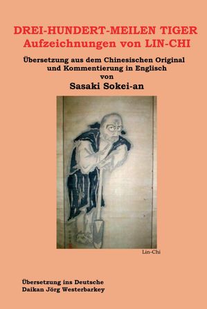 DREI-HUNDERT-MEILEN TIGER Aufzeichnungen von LIN-CHI ?bersetzung aus dem Chinesischen Original und Kommentierung in Englisch von Sasakai Sokei-an