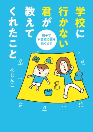 学校に行かない君が教えてくれたこと　親子で不登校の鎧を脱ぐまで【電子書籍】[ 今じんこ ]