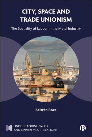 City, Space and Trade Unionism The Spatiality of Labour in the Metal Industry【電子書籍】[ Beltr?n Roca ]