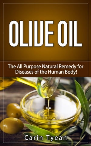 Olive Oil: The All Purpose Natural Remedy for Diseases of the Human Body Little Know Ways to Use Olive Oil for Skin, Face, Hair, Feet, Body Aches and Pain, Heart Problems, Aging Well, Bladder Problem【電子書籍】 Carin Tyean