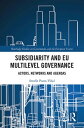 Subsidiarity and EU Multilevel Governance Actors, Networks and Agendas