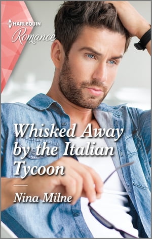 Whisked Away by the Italian Tycoon Get swept away with this sparkling summer romance!【電子書籍】[ Nina Milne ]