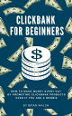 ClickBank for Beginners How To Make Money Every Day By Promoting Clickbank Products Even If You Are A Newbie【電子書籍】 Brian Walsh