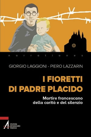 I fioretti di padre Placido. Martire francescano della carit? e del silenzio【電子書籍】[ Giorgio Laggioni ]