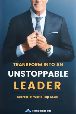 Transform Into an Unstoppable Leader: Secrets of the World's Top CEOsŻҽҡ[ PinnacleReads ]