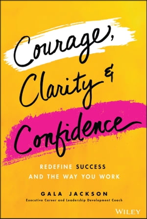 Courage, Clarity, and Confidence Redefine Success and the Way You Work