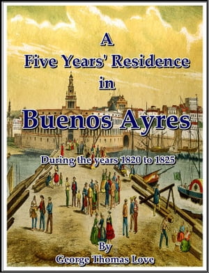 A Five Years' Residence in Buenos Ayres, During the years 1820 to 1825