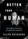 Better than Human The Promise and Perils of Enhancing Ourselves【電子書籍】 Allen Buchanan