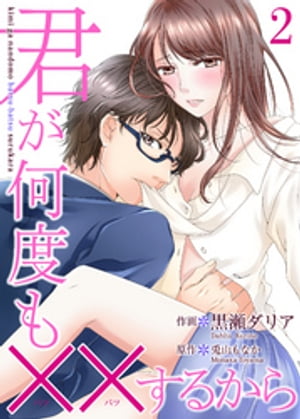 君が何度も××するから 2巻【電子書籍】[ 黒瀬ダリア ]