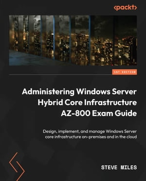 Administering Windows Server Hybrid Core Infrastructure AZ-800 Exam Guide