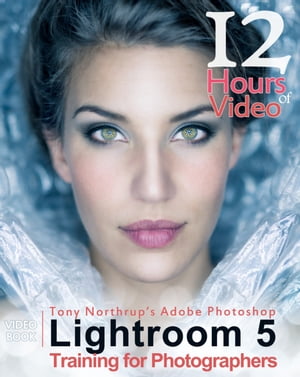 Tony Northrup's Adobe Photoshop Lightroom 5 Video Book: Training for Photographers