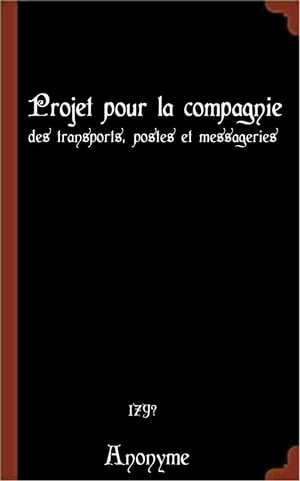 Projet pour la compagnie des transports, postes et messageries ( Edition int?grale )Żҽҡ[ Anonyme ]