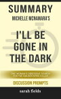 Summary of Michelle McNamara 's I'll Be Gone in the Dark: One Woman's Obsessive Search for the Golden State Killer: Discussion Prompts【電子書籍】[ Sarah Fields ]