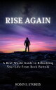 Rise Again: A Real-World Guide to Rebuilding Your Life From Rock Bottom【電子書籍】[ R...