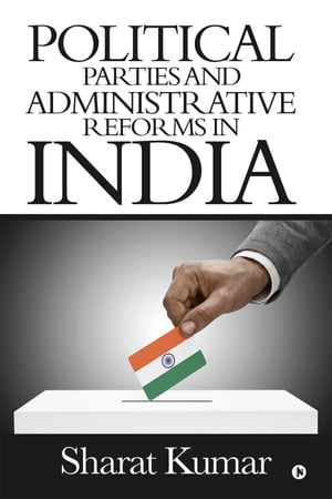 Political Parties and Administrative Reforms in India At the Centre, in the States and in the Local Bodies