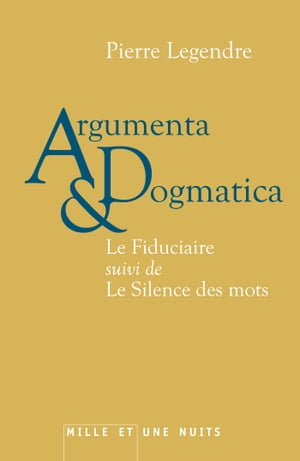 Argumenta dogmatica Le Fiduciaire, suivi de Le Silence des mots【電子書籍】 Pierre Legendre