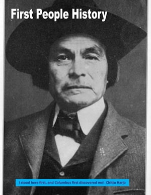 First People History I stood here first, and Columbus first discovered me! Chitto Harjo