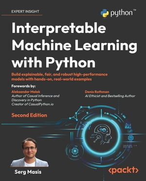 Interpretable Machine Learning with Python Build explainable, fair, and robust high-performance models with hands-on, real-world examples【電子書籍】 Serg Mas s