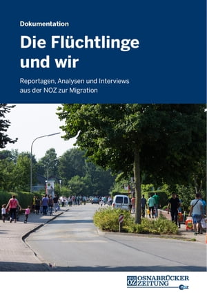 Die Fl?chtlinge und wir Reportagen, Analysen und Interviews aus der NOZ zur Migration【電子書籍】[ Neue Osnabr?cker Zeitung ]