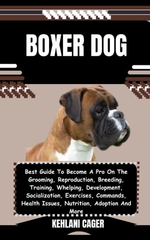 ŷKoboŻҽҥȥ㤨BOXER DOG Best Guide To Become A Pro On The Grooming, Reproduction, Breeding, Training, Whelping, Development, Socialization, Exercises, Commands, Health Issues, Nutrition, Adoption And MoreŻҽҡ[ KEHLANI CAGER ]פβǤʤ653ߤˤʤޤ