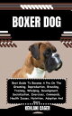 BOXER DOG Best Guide To Become A Pro On The Grooming, Reproduction, Breeding, Training, Whelping, Development, Socialization, Exercises, Commands, Health Issues, Nutrition, Adoption And More【電子書籍】 KEHLANI CAGER