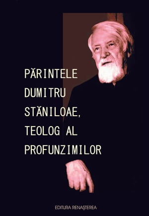Părintele Dumitru Stăniloae, teolog al profunzimilor