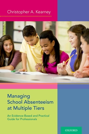 Managing School Absenteeism at Multiple Tiers An Evidence-Based and Practical Guide for Professionals