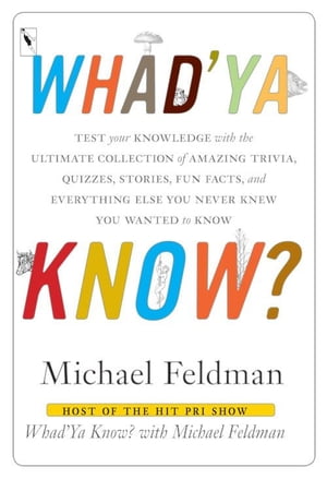 Whad 039 Ya Know Test Your Knowledge with the Ultimate Collection of Amazing Trivia, Quizzes, Stories, Fun Facts, and Everything Else You Never Knew You Wanted to Know【電子書籍】 Michael Feldman