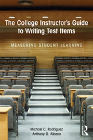 The College Instructor's Guide to Writing Test Items Measuring Student Learning【電子書籍】[ Michael Rodriguez ]