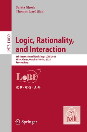 Logic, Rationality, and Interaction 8th International Workshop, LORI 2021, Xi'an, China, October 16-18, 2021, ProceedingsŻҽҡ