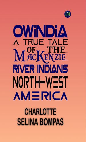 ŷKoboŻҽҥȥ㤨Owindia : a true tale of the MacKenzie River Indians, North-West AmericaŻҽҡ[ Charlotte Selina Bompas ]פβǤʤ158ߤˤʤޤ