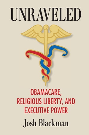 Unraveled Obamacare, Religious Liberty, and Executive Power