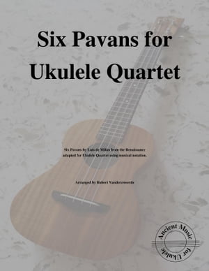 Six Pavans for Ukulele Quartet【電子書籍】[ Robert Vanderzweerde ]