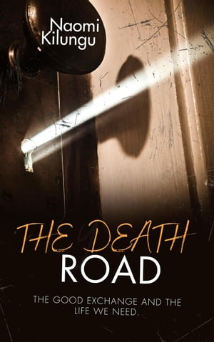 The Death Road,The Good Exchange & The Life we Need【電子書籍】[ Naomi Kilungu ]