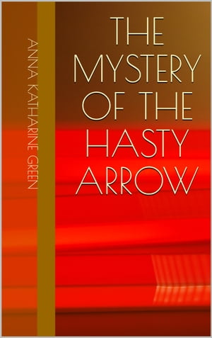 The Mystery of the Hasty ArrowŻҽҡ[ Anna Katharine Green ]